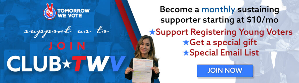 Join Club TWV to help support the efforts of Tomorrow We Vote by donating monthly starting with $10